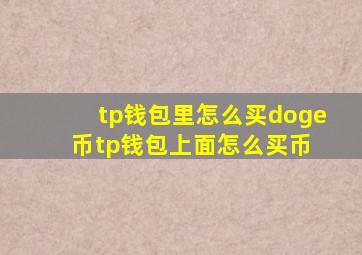 tp钱包里怎么买doge币(tp钱包上面怎么买币) 