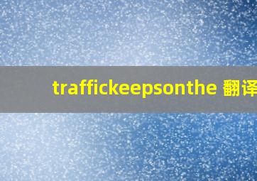 traffickeepsonthe 翻译