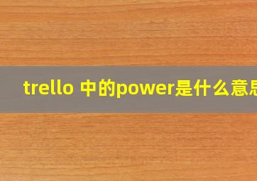 trello 中的power是什么意思