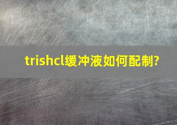 trishcl缓冲液如何配制?