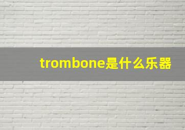 trombone是什么乐器