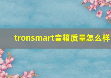 tronsmart音箱质量怎么样