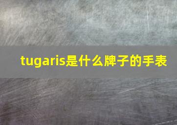 tugaris是什么牌子的手表