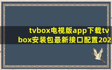 tvbox电视版app下载tvbox安装包最新接口配置2024