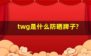 twg是什么防晒牌子?