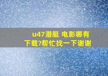 u47潜艇 电影哪有下载?帮忙找一下,谢谢