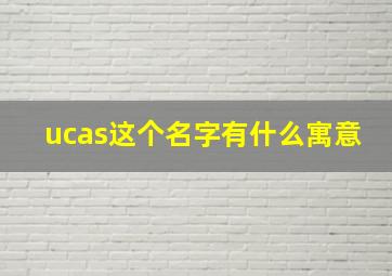 ucas这个名字有什么寓意