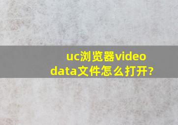 uc浏览器videodata文件怎么打开?