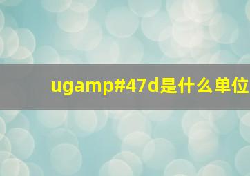 ug/d是什么单位