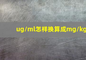 ug/ml怎样换算成mg/kg(