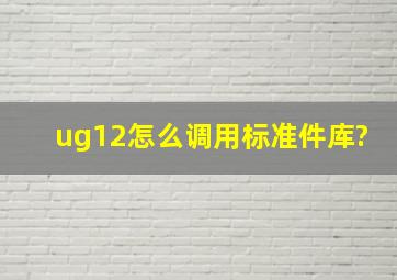 ug12怎么调用标准件库?