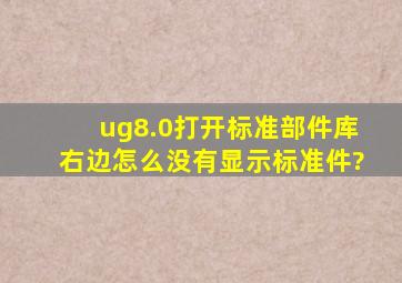 ug8.0打开标准部件库右边怎么没有显示标准件?