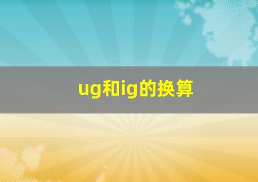 ug和ig的换算