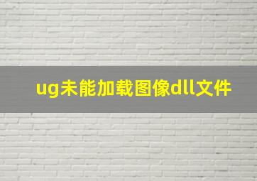 ug未能加载图像dll文件(