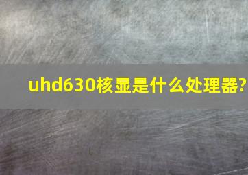 uhd630核显是什么处理器?