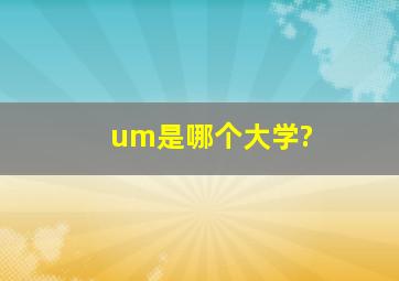 um是哪个大学?