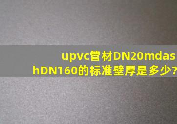 upvc管材DN20—DN160的标准壁厚是多少?