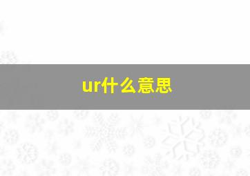 ur什么意思(