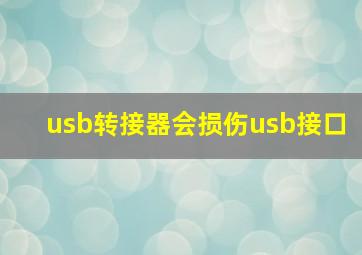 usb转接器会损伤usb接口