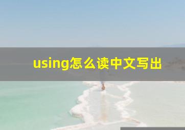 using怎么读,中文写出