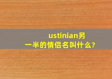 ustinian另一半的情侣名叫什么?