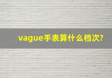 vague手表算什么档次?