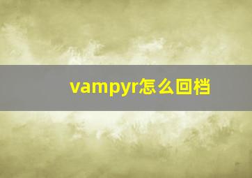 vampyr怎么回档