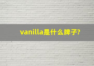 vanilla是什么牌子?