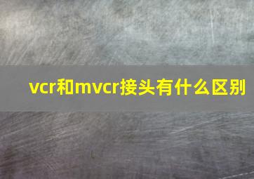 vcr和mvcr接头有什么区别