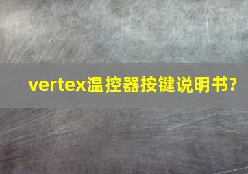 vertex温控器按键说明书?