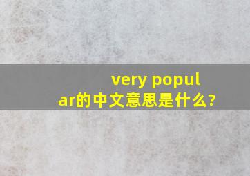 very popular的中文意思是什么?