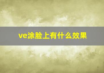 ve涂脸上有什么效果