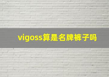 vigoss算是名牌裤子吗