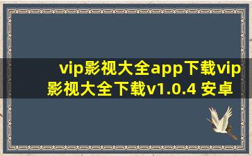 vip影视大全app下载vip影视大全下载v1.0.4 安卓版