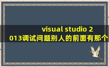 visual studio 2013调试问题,别人的前面有那个黑框框,我的怎么没有,就...