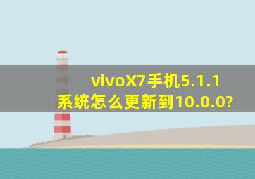 vivoX7手机5.1.1系统怎么更新到10.0.0?