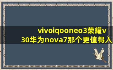 vivoiqooneo3,荣耀v30,华为nova7那个更值得入手?