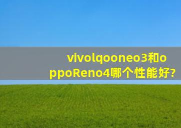 vivolqooneo3和oppoReno4哪个性能好?