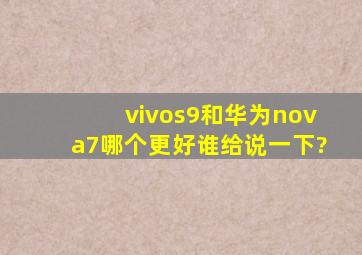 vivos9和华为nova7哪个更好,谁给说一下?