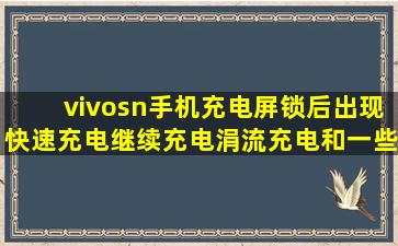 vivosn手机充电屏锁后出现快速充电,继续充电,涓流充电和一些广告怎么...