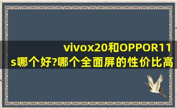 vivox20和OPPOR11s哪个好?哪个全面屏的性价比高?