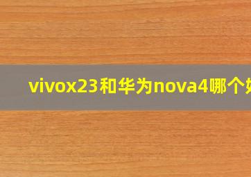 vivox23和华为nova4哪个好?