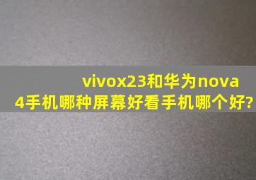 vivox23和华为nova4手机,哪种屏幕好看,手机哪个好?