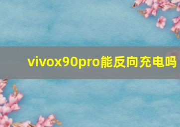 vivox90pro能反向充电吗