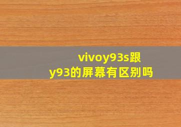 vivoy93s跟y93的屏幕有区别吗