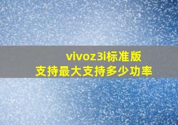 vivoz3i标准版支持最大支持多少功率