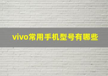 vivo常用手机型号有哪些