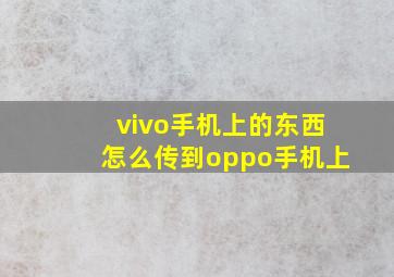 vivo手机上的东西怎么传到oppo手机上