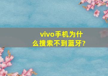 vivo手机为什么搜索不到蓝牙?