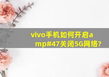 vivo手机如何开启/关闭5G网络?